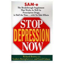 Stop Depression Now: Sam-E, the Breakthrough Supplement That Works As Well As Prescription Drugs in Half the Time, With No Side Effects