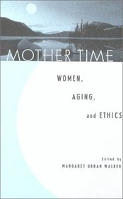 Mother Time: Women,  Aging,  and Ethics