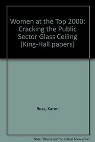 Women at the Top 2000: Cracking the Public Sector Glass Ceiling (King-Hall Papers)
