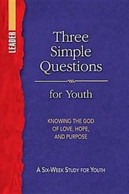 Three Simple Questions Youth Leader Guide: A Six-Week Study for Youth