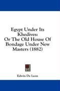 Egypt Under Its Khedives: Or The Old House Of Bondage Under New Masters (1882)