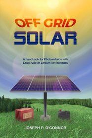 Off Grid Solar: A handbook for Photovoltaics  with Lead-Acid or Lithium-Ion batteries