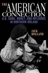 The American Connection: U.S. Guns, Money, and Influence in Northern Ireland