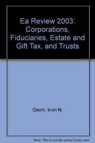 Ea Review 2003: Corporations, Fiduciaries, Estate and Gift Tax, and Trusts