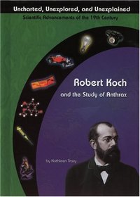 Robert Koch and the Study of Anthrax (Uncharted, Unexplored, and Unexplained) (Uncharted, Unexplored, and Unexplained)