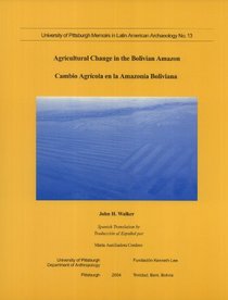 Agricultural Change In The Bolivian Amazon: Cambio Agricola En La Amazonia Boliviana (University of Pittsburgh Memoirs in Latin American Archaeology, No. 13)