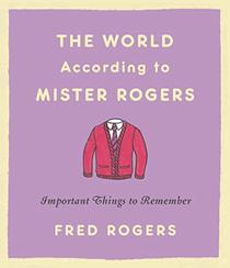 The World According to Mister Rogers: Important Things to Remember