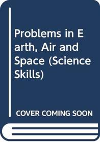 Science Skills: Problems in Earth, Air and Space (Science Skills)