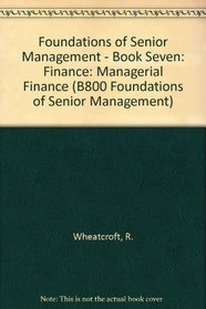 Foundations of Senior Management - Book Seven: Finance: Managerial Finance (B800 Foundations of Senior Management)
