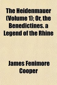 The Heidenmauer (Volume 1); Or, the Benedictines. a Legend of the Rhine