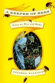 A Keeper of Bees: Notes on Hive and Home