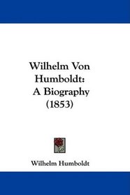 Wilhelm Von Humboldt: A Biography (1853)