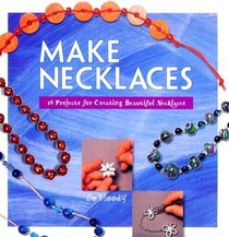Make Necklaces: 16 Projects for Creating Beautiful Necklace (Make Jewelry Series)