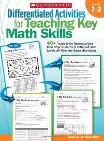 Differentiated Activities for Teaching Key Math Skills: Grades 2-3: 40+ Ready-to-Go Reproducibles That Help Students at Different Skill Levels All Meet the Same Standards