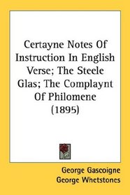 Certayne Notes Of Instruction In English Verse; The Steele Glas; The Complaynt Of Philomene (1895)