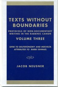 Texts Without Boundaries: Protocols of Non-Documentary Writing in the Rabbinic Canon : Sifre to Deuteronomy and Mekhilta Attributed to Rabbi Ishmael (Studies in Judaism)