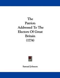 The Patriot: Addressed To The Electors Of Great Britain (1774)