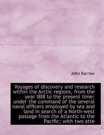 Voyages of discovery and research within the Arctic regions, from the year l8l8 to the present time