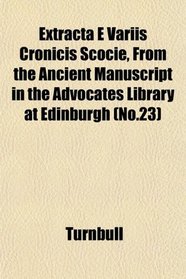 Extracta E Variis Cronicis Scocie, From the Ancient Manuscript in the Advocates Library at Edinburgh (No.23)