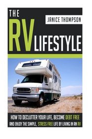The RV Lifestyle: How to Declutter your Life, Become Financially Independent and Enjoy a Simple, Stress Free Life by Living in an RV