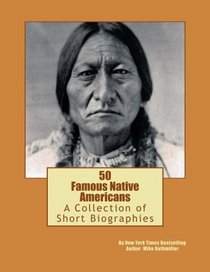 50 Famous Native Americans: A Collection of Short Biographies