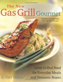 The New Gas Grill Gourmet, Updated and expanded : Great Grilled Food for Everyday Meals and Fantastic Feasts
