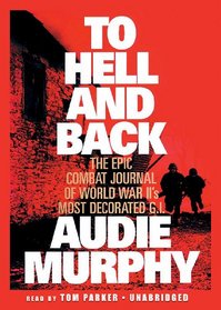 To Hell and Back: The Epic Combat Journal of World War Ii's Most Decorated G.I.