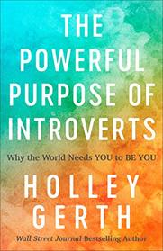 The Powerful Purpose of Introverts: Why the World Needs You to Be You