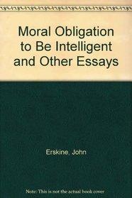 Moral Obligation to Be Intelligent and Other Essays (Essay index reprint series)