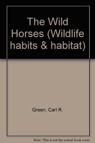 The Wild Horses (Wildlife Habits and Habitat Series)