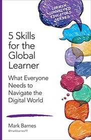 5 Skills for the Global Learner: What Everyone Needs to Navigate the Digital World (Corwin Connected Educators Series)