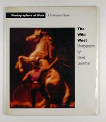 The Wild West: Photographs by David Levinthal (Photographers at Work)