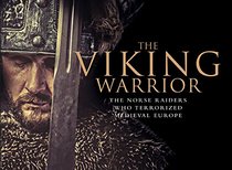 The Viking Warrior: The Norse Raiders who Terrorized Medieval Europe