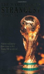 The World Cup's Strangest Moments: Extraordinary But True Tales from 80 Years of World Cup Football (Strangest series)