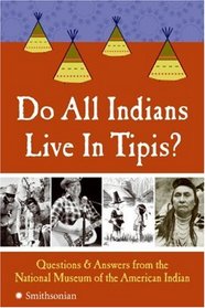 Do All Indians Live in Tipis?: Questions and Answers from the National Museum of the American Indian