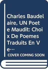 Charles Baudelaire, UN Poete Maudit: Choix De Poemes Traduits En Vers Anglais Avec Une Biographie Et Des Notes
