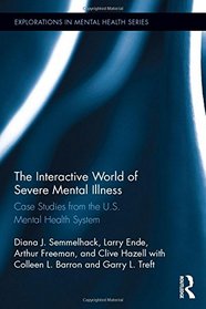 The Interactive World of Severe Mental Illness: Case Studies of the U.S. Mental Health System (Explorations in Mental Health)