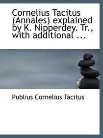 Cornelius Tacitus (Annales) explained by K. Nipperdey. Tr., with additional ...