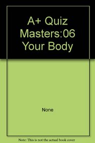 A+ Quiz Masters:06 Your Body