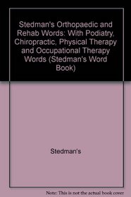Stedman's Orthopaedic & Rehab Words: Includes Chiropractic, Occupational Therapy, Physical Therapy, Podiatric, & Sports Medicine (Stedman's Wordbooks)