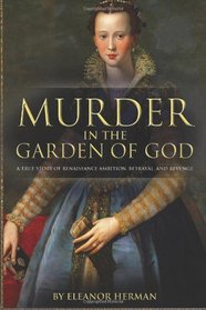 Murder in the Garden of God: A True Story of Renaissance Ambition, Betrayal, and Revenge