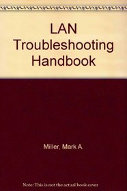 Lan Troubleshooting Handbook: The Definitive Guide to Installing and Maintaining Arcnet, Token Ring, Ethernet, Starlan, and Fddi Networks (The Network troubleshooting library)