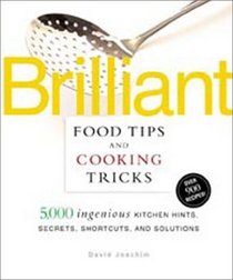 Brilliant Food Tips and Cooking Tricks : 5,000 Ingenious Kitchen Hints, Secrets, Shortcuts, and Solutions