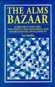 The Alms Bazaar: Altruism Under Fire--Non-Profit Organizations and International Development