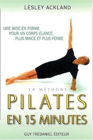 La Mthode Pilates en 15 minutes : Une mise en forme pour un corps plus lanc, plus mince et plus ferme