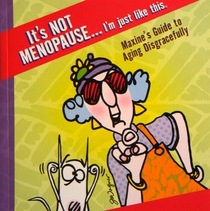 It's Not Menopause...I'm just like this.  Maxine's Guide to Aging Disgracefully