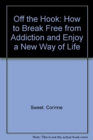Off the Hook: How to Break Free from Addiction and Enjoy a New Way of Life