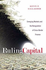 Ruling Capital: Emerging Markets and the Reregulation of Cross-Border Finance (Cornell Studies in Money)