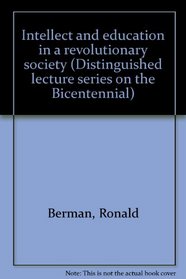 Intellect and education in a revolutionary society (Distinguished lecture series on the Bicentennial)