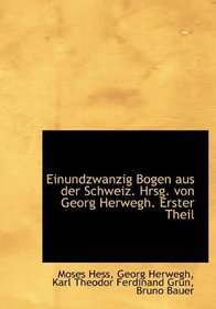 Einundzwanzig Bogen aus der Schweiz. Hrsg. von Georg Herwegh. Erster Theil (German Edition)